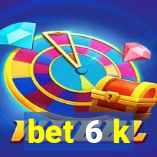 bet 6 k